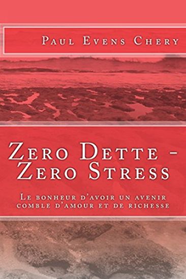 Zero Dette - Zero Stress: Le bonheur d'avoir un avenir comble d'amour et de richesse
