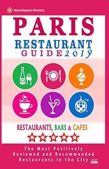 Paris Restaurant Guide 2019: Best Rated Restaurants in Paris, France - 1000 restaurants, bars and cafés recommended for visitors, 2019