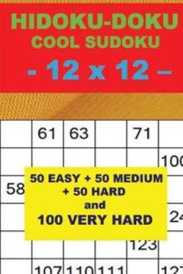 Hidoku-Doku - Cool Sudoku - 12 X 12 -: 50 Easy + 50 Medium + 50 Hard and 100 Very Hard. This Is the Perfect Book for You.