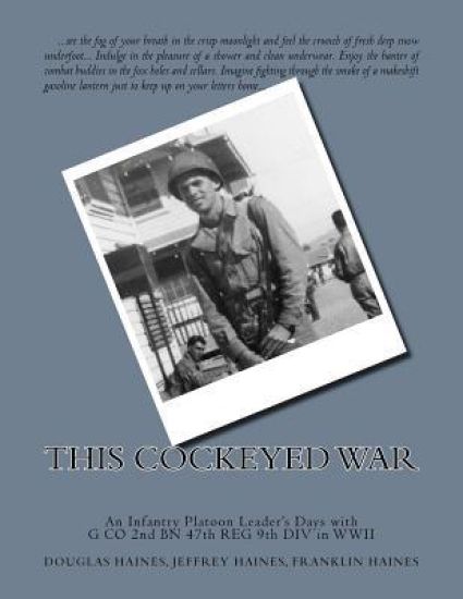 This Cockeyed War: An Infantry Platoon Leader's Days with G Co 2nd Bn 47th Reg 9th DIV in WWII