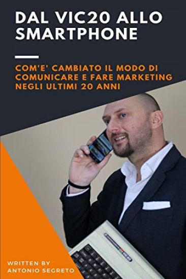 Dal Vic20 allo SmartPhone v.2: Com'e' cambiato il modo di comunicare e di fare Marketing negli ultimi 20 anni"