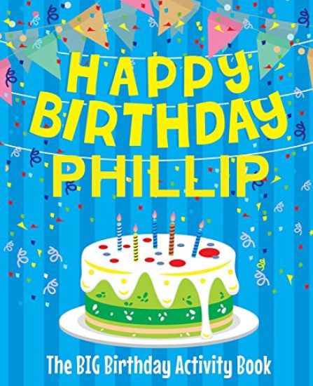 Happy Birthday Phillip - The Big Birthday Activity Book: Personalized Children's Activity Book