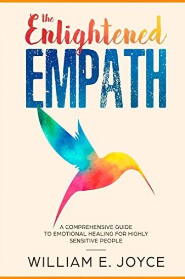 The Enlightened Empath: A Comprehensive Guide To Emotional Healing For Highly Sensitive People