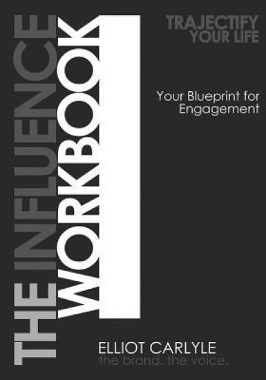 The Influence Workbook: Trajectify Your Life: Your Blueprint for Engagement
