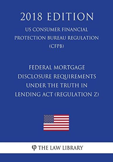Federal Mortgage Disclosure Requirements Under the Truth in Lending Act (Regulation Z) (US Consumer Financial Protection Bureau Regulation) (CFPB) (20