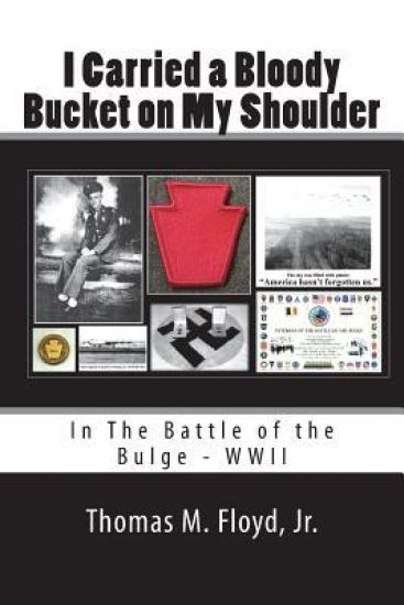 I Carried a Bloody Bucket on My Shoulder: In The Battle of the Bulge - WWII