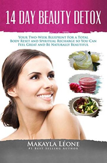 14 Day Beauty Detox: Your Two-Week Blueprint For a Total Body Reset and Spiritual Recharge so You Can Feel Great and Be Naturally Beautiful