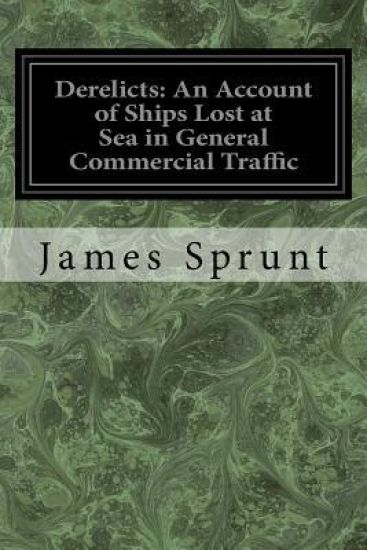 Derelicts: An Account of Ships Lost at Sea in General Commercial Traffic: And a Brief History of Blockade Runners Stranded Along
