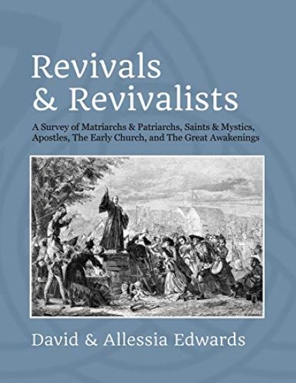 Revivals and Revivalists: A Survey of Matriarchs and Patriarchs, Saints and Mystics, Apostles, The Early Church, and The Great Awakenings