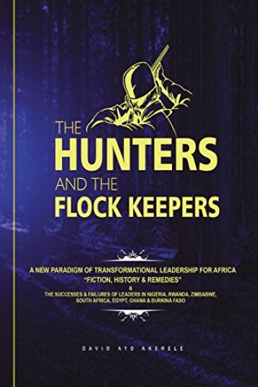 The Hunters and the Flock Keepers: A New Paradigm of Transformational Leadership-Fiction, History & Remedies: The Successes & Failures of Leaders in N