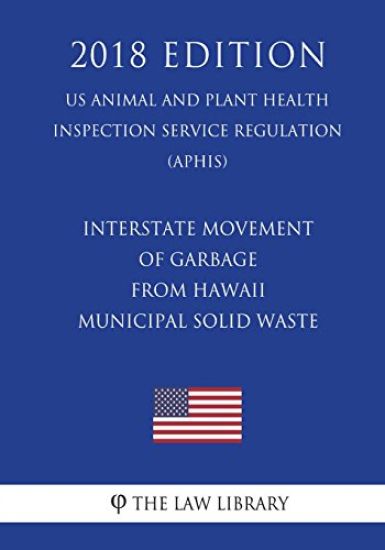 Interstate Movement of Garbage From Hawaii - Municipal Solid Waste (US Animal and Plant Health Inspection Service Regulation) (APHIS) (2018 Edition)