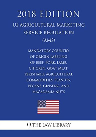 Mandatory Country of Origin Labeling of Beef, Pork, Lamb, Chicken, Goat Meat, Perishable Agricultural Commodities, Peanuts, Pecans, Ginseng, and Macad
