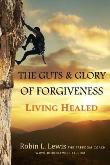 The Guts & Glory of Forgiveness: Living Healed