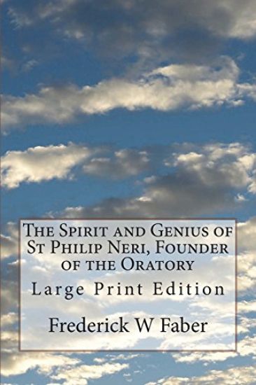 The Spirit and Genius of St Philip Neri, Founder of the Oratory: Large Print Edition