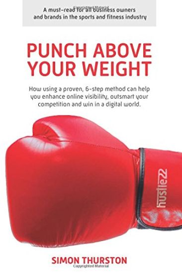 Punch Above Your Weight: How using a proven, 6-step method can help you enhance online visibility, outsmart your competition and win in a digital worl