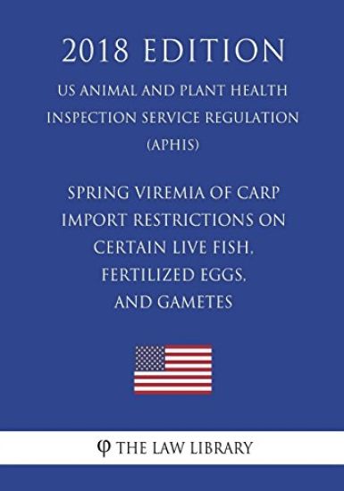 Spring Viremia of Carp - Import Restrictions on Certain Live Fish, Fertilized Eggs, and Gametes (US Animal and Plant Health Inspection Service Regulat