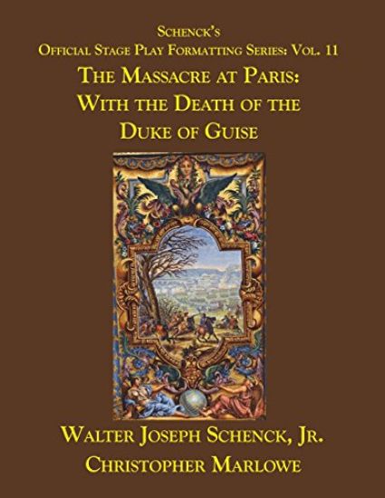 Schenck's Official Stage Play Formatting Series: Vol. 11: The Massacre at Paris: With the Death of the Duke of Guise