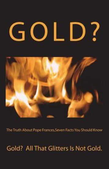The Truth About Pope Frances, Seven Facts You Should Know: Gold? All That Glitters Is Not Gold