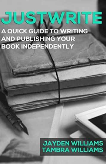Justwrite: A Quick Guide to Writing and Publishing Your Book Independently