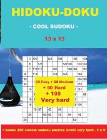 Hidoku-Doku - Cool Sudoku -13x13- 50 Easy +50 Medium + 50 Hard + 50 Very Hard: Large Print + Solutions + Bonus 250 Classic Sudoku Puzzles Levels Very