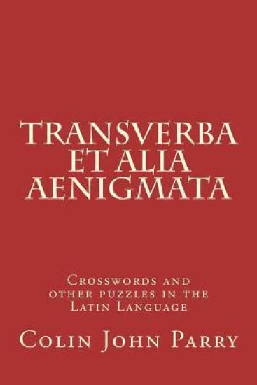 Transverba Et Alia Aenigmata: Crosswords and Other Puzzles in the Latin Language