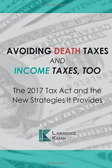 Avoiding Death Taxes and Income Taxes, Too: The 2017 Tax Act and the New Strategies It Provides