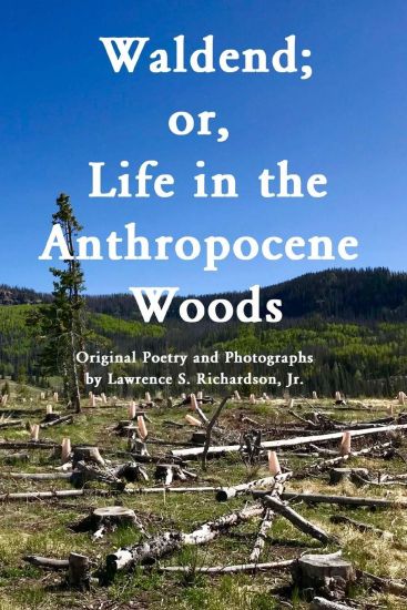 Waldend; or, Life in the Anthropocene Woods.: Original Photos and Poems from the Anthropocene Trail