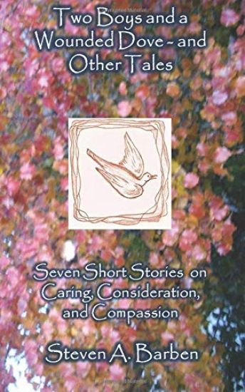 Two Boys and a Wounded Dove and Other Stories: Seven Short Stories on Caring, Consideration, and Compassion