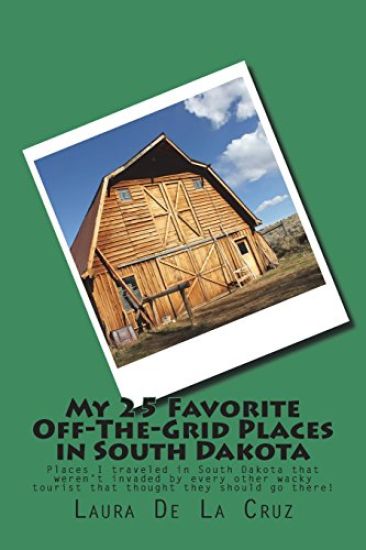 My 25 Favorite Off-The-Grid Places in South Dakota: Places I traveled in South Dakota that weren't invaded by every other wacky tourist that thought t