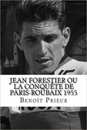 Jean Forestier ou la conquête de Paris-Roubaix 1955: biographie du vainqueur de Paris-Roubaix 1955