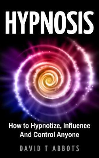 Hypnosis: How to Hypnotize, Influence and Control Anyone