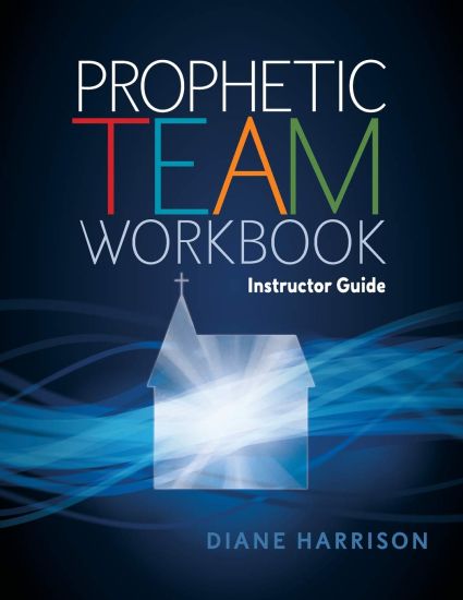 Prophetic Team Workbook Instructor Guide: accompanies Prophetic team workbook student guide