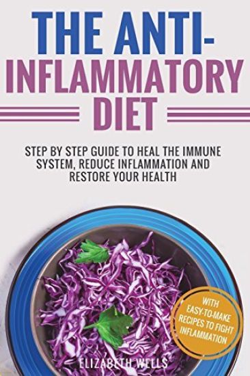 Anti Inflammatory Diet: Step By Step Guide To Heal The Immune System, Reduce Inflammation And Restore Your Health