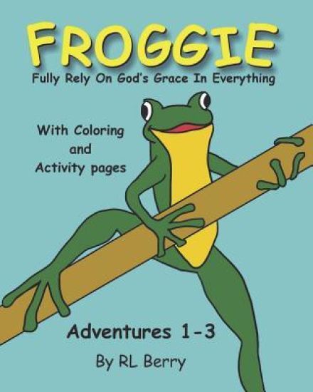 Froggie Adventures 1-3 Coloring and Activity Book: Fully Rely On God's Grace In Everything