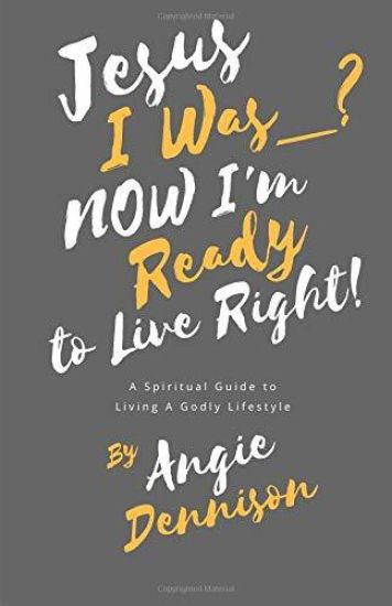 Jesus I Was_? Now I'm Ready to Live Right!: A Spiritual Guide to Living A Godly Lifestyle