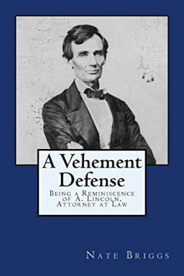 A Vehement Defense: Being a Reminiscence of A. Lincoln, Attorney at Law