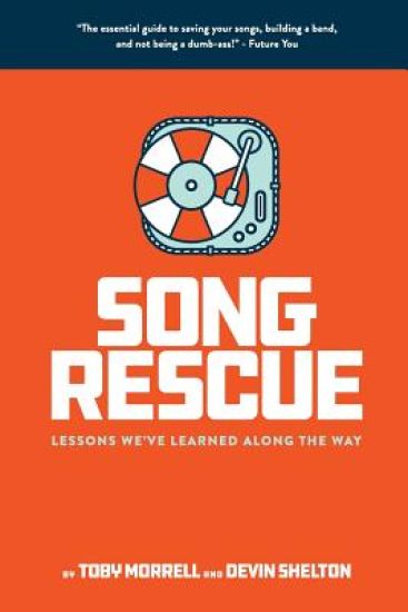 Song Rescue: The Essential Guide To Saving Your Songs, Building A Band, And Not Being A Dumbass. Lessons We've Learned Along The Wa