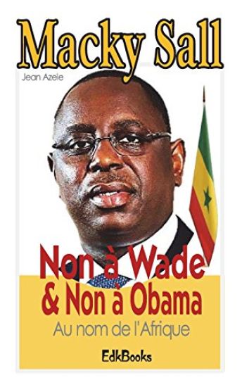 Macky Sall: Non à Wade & Non à Obama au nom de l'Afrique