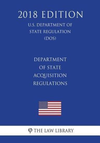 Department of State Acquisition Regulations (U.S. Department of State Regulation) (DOS) (2018 Edition)