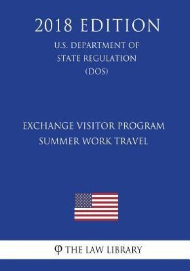 Exchange Visitor Program - Summer Work Travel (U.S. Department of State Regulation) (DOS) (2018 Edition)