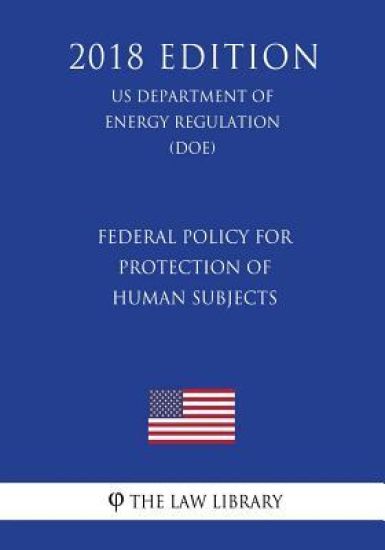 Federal Policy for Protection of Human Subjects (US Department of Energy Regulation) (DOE) (2018 Edition)