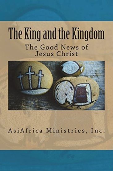 The King and the Kingdom: The Good News of Jesus Christ
