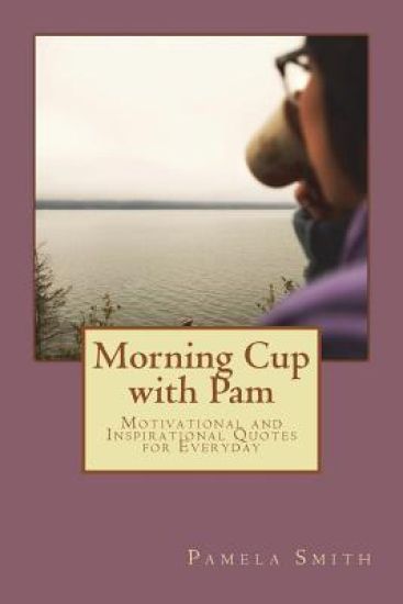 Morning Cup with Pam: Motivational and Inspirational Quotes for Everyday
