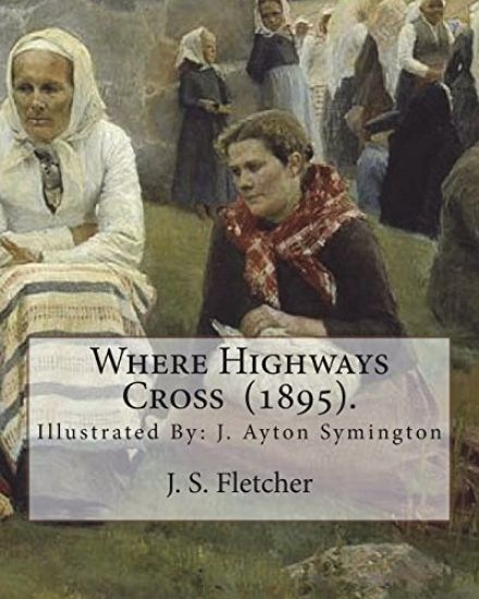 Where Highways Cross (1895). By: J. S. Fletcher: Illustrated By: J. Ayton Symington (1859-1939).British illustrator