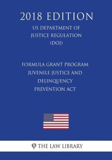 Formula Grant Program - Juvenile Justice and Delinquency Prevention Act (US Department of Justice Regulation) (DOJ) (2018 Edition)