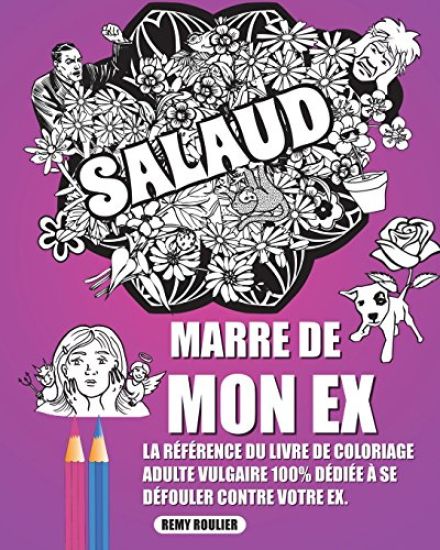 Marre De Mon Ex: La Référence Du Livre De Coloriage Adulte Antistress Vulgaire 100% Dédiée À Se Défouler Contre Votre Ex.
