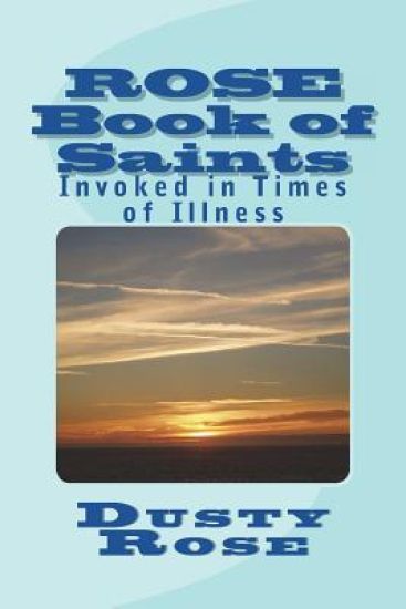 ROSE Book of Saints: Invoked in Times of Illness