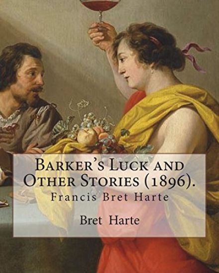 Barker's Luck and Other Stories (1896). By: Bret Harte: Francis Bret Harte (August 25, 1836 - May 5, 1902) was an American short story writer and poet