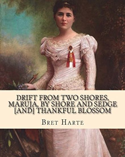 Drift from two shores, Maruja, By shore and sedge [and] Thankful blossom. By: Bret Harte: Illustrated...Francis Bret Harte (August 25, 1836 - May 5, 1