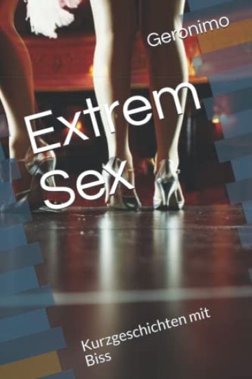 Extrem Sex: Kurzgeschichten mit Biss